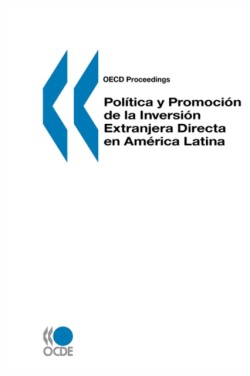 Oecd Proceedings Pol?Tica Y Promoci<n De La Inversi<n Extranjera Directa En am?Rica Latina