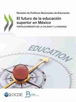 Revisión de Políticas Nacionales de Educación El Futuro de la Educación Superior En México Fortalecimiento de la Calidad Y La Equidad