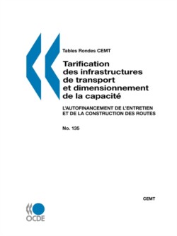 Tables Rondes CEMT No. 135 Tarification des infrastructures de transport et dimensionnement de la capacite