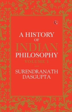 HISTORY OF INDIAN PHILOSOPHY: VOLUME I