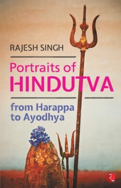 PORTRAITS OF HINDUTVA From Harappa to Ayodhya