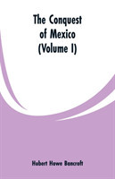 Conquest of Mexico (Volume I)