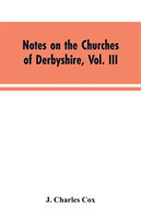 Notes on the Churches of Derbyshire, Vol. III