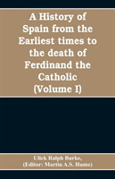 history of Spain from the earliest times to the death of Ferdinand the Catholic (Volume I)