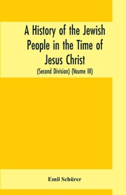 history of the Jewish people in the time of Jesus Christ (Second Division) (Voume III)