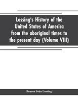 Lossing's history of the United States of America from the aboriginal times to the present day (Volume VIII)