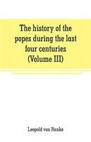 history of the popes during the last four centuries (Volume III)