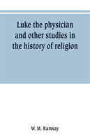 Luke the physician and other studies in the history of religion