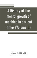 history of the mental growth of mankind in ancient times (Volume II)