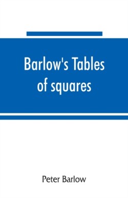 Barlow's tables of squares, cubes, square roots, cube roots, reciprocals of all integer numbers up to 10,000