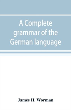 complete grammar of the German language with exercises, readings, conversations, paradigms, and an adequate vocabulary