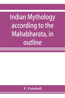 Indian mythology according to the Maha&#772;bha&#772;rata, in outline
