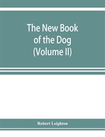 new book of the dog; a comprehensive natural history of British dogs and their foreign relatives, with chapters on law, breeding, kennel management, and veterinary treatment (Volume II)