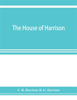 house of Harrison; being an account of the family and firm of Harrison and sons, printers to the King