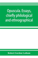 Opuscula. Essays, chiefly philological and ethnographical