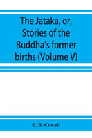 Jātaka, or, Stories of the Buddha's former births (Volume V)