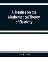 treatise on the mathematical theory of elasticity