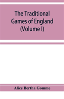 traditional games of England, Scotland, and Ireland, with tunes, singing-rhymes, and methods of playing according to the variants extant and recorded in different parts of the Kingdom (Volume I)