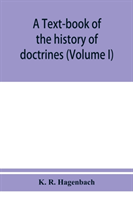 text-book of the history of doctrines (Volume I)