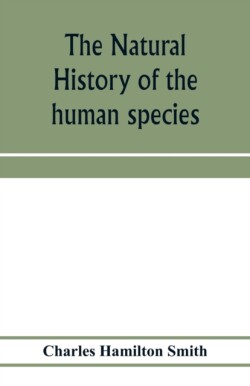 natural history of the human species; its typical forms, primeval distribution, filiations, and migrations