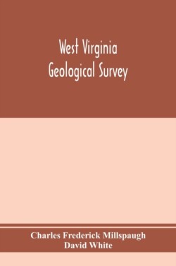 West Virginia Geological Survey. Part I. The living flora of West Virginia. Part II. The Fossil Flora of West Virginia.