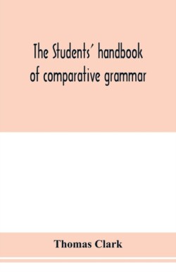 students' handbook of comparative grammar. Applied to the Sanskrit, Zend, Greek, Latin, Gothic, Anglo-Saxon, and English languages