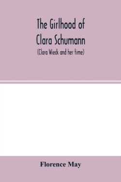 girlhood of Clara Schumann (Clara Wieck and her time)