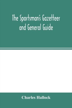 sportsman's gazetteer and general guide. The game animals, birds and fishes of North America