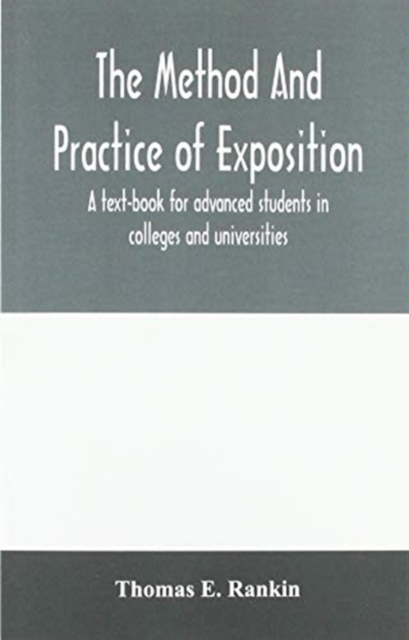 method and practice of exposition; a text-book for advanced students in colleges and universities