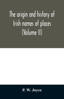 origin and history of Irish names of places (Volume II)