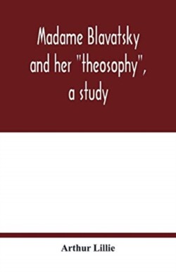 Madame Blavatsky and her "theosophy", a study