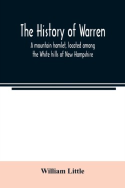 history of Warren; a mountain hamlet, located among the White hills of New Hampshire
