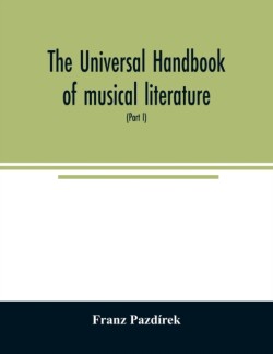 Universal handbook of musical literature. Practical and complete guide to all musical publications (Part I)