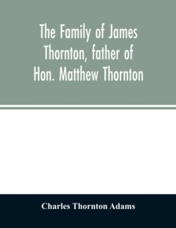 family of James Thornton, father of Hon. Matthew Thornton