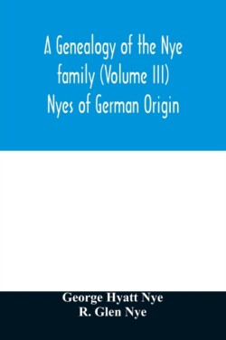 genealogy of the Nye family (Volume III) Nyes of German Origin