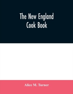 New England cook book. The latest and best methods for economy and luxury at home, containing nearly a thousand of the best up-to-date receipts for every conceivable need in kitchen and other departments of housekeeping