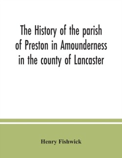 history of the parish of Preston in Amounderness in the county of Lancaster