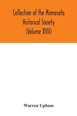 Collection of the Minnesota Historical Society (Volume XVII); Minnesota Geographic Names Their origin and Historic Significance