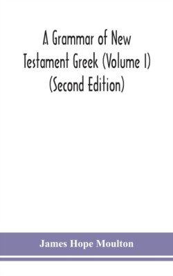 grammar of New Testament Greek (Volume I) (Second Edition)