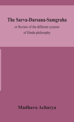 Sarva-Darsana-Samgraha, or Review of the different systems of Hindu philosophy