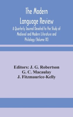 Modern language review; A Quarterly Journal Devoted to the Study of Medieval and Modern Literature and Philology (Volume IX)