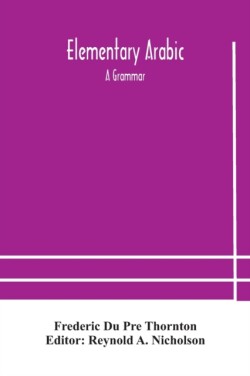 Elementary Arabic a grammar; being an abridgement of Wright's Arabic grammar to which it will serve as a table of contents