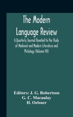 Modern Language Review; A Quarterly Journal Devoted To The Study Of Medieval And Modern Literature And Philology (Volume Vii)