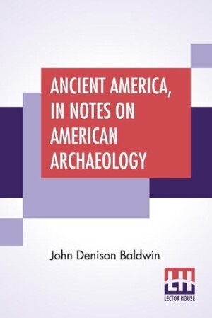 Ancient America, In Notes On American Archaeology