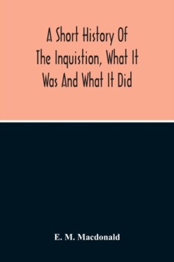 Short History Of The Inquistion, What It Was And What It Did