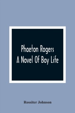 Phaeton Rogers; A Novel Of Boy Life