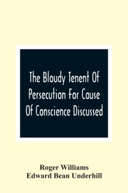 Bloudy Tenent Of Persecution For Cause Of Conscience Discussed; And Mr. Cotton'S Letter Examined And Answered