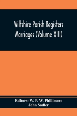 Wiltshire Parish Registers Marriages (Volume Xiii)