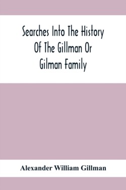 Searches Into The History Of The Gillman Or Gilman Family