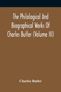 Philological And Biographical Works Of Charles Butler (Volume III)